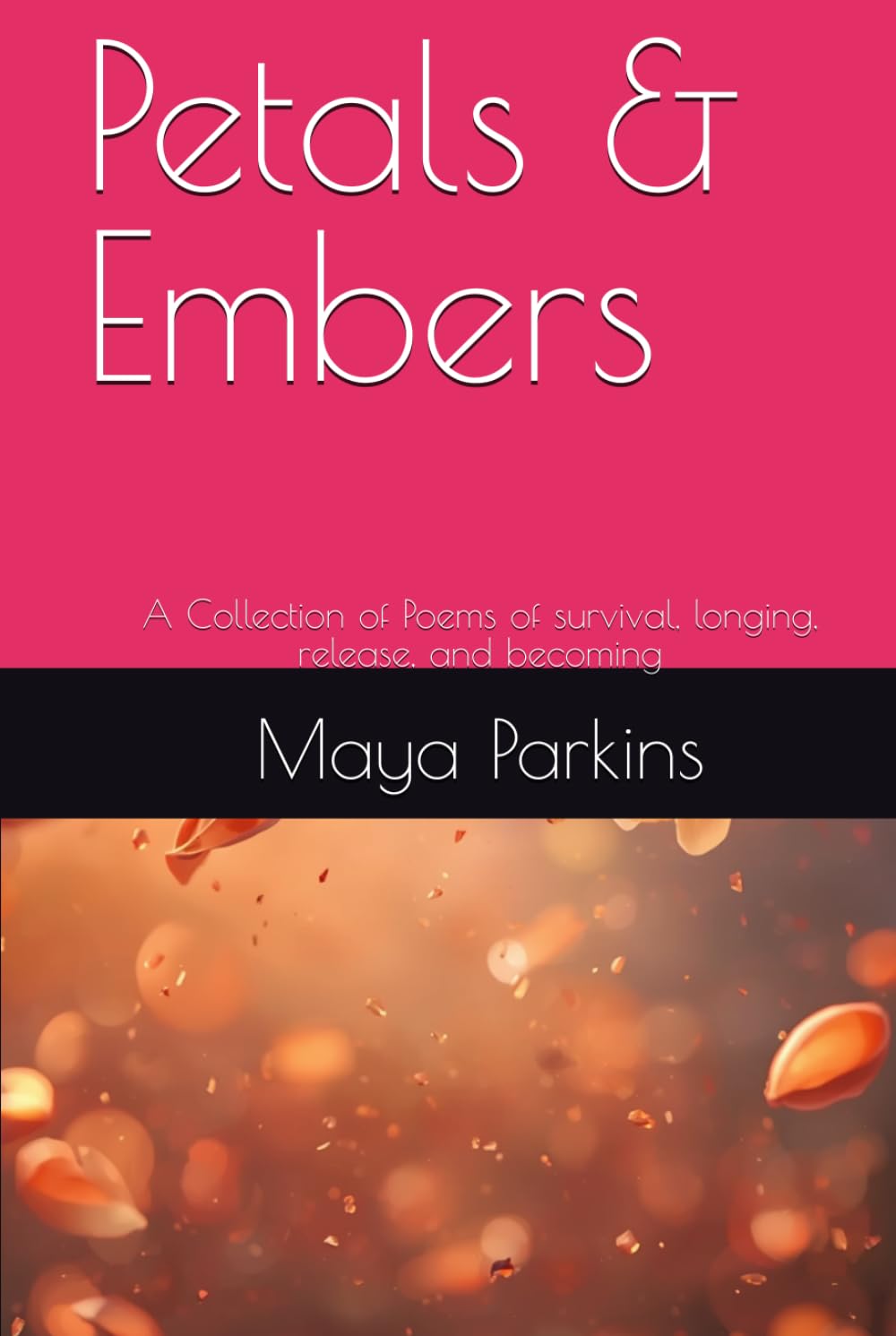 Petals & Embers: A Collection of Poems of survival, longing, release, and becoming