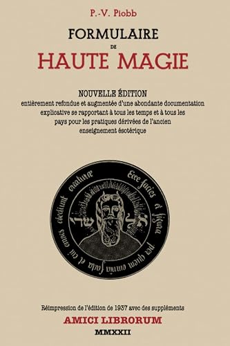 FORMULAIRE DE HAUTE MAGIE: NOUVELLE ÉDITION entièrement refondue et augmentée d’une abondante documentation explicative se rapportant à tous les temps ... dérivées de l’ancien enseignement ésotérique