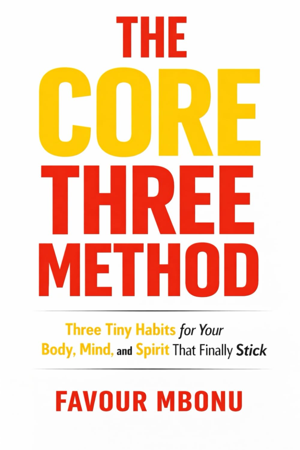 THE CORE THREE METHOD: Three Tiny Habits for Your Body, Mind, and Spirit That Finally Stick