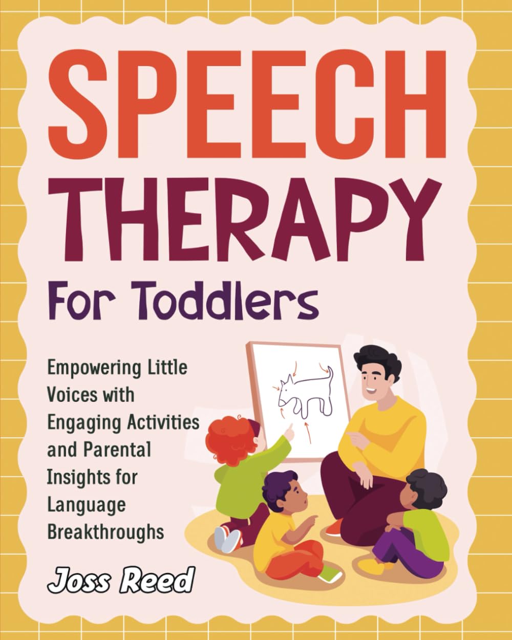 Speech Therapy for Toddlers: Empowering Little Voices with Engaging Activities and Parental Insights for Language Breakthroughs (Cherished Moments and Big Bonds)