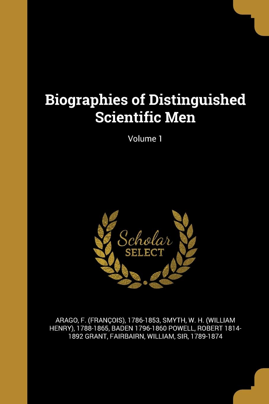 Biographies of Distinguished Scientific Men; Volume 1