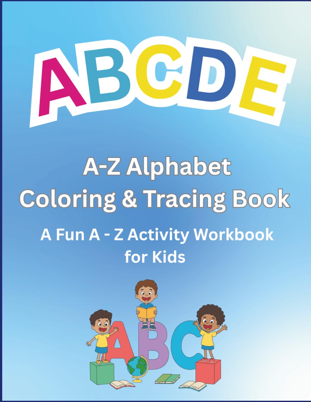 Alphabet Book: A Fun A - Z Learning Book for Kids Aged 3 - 6