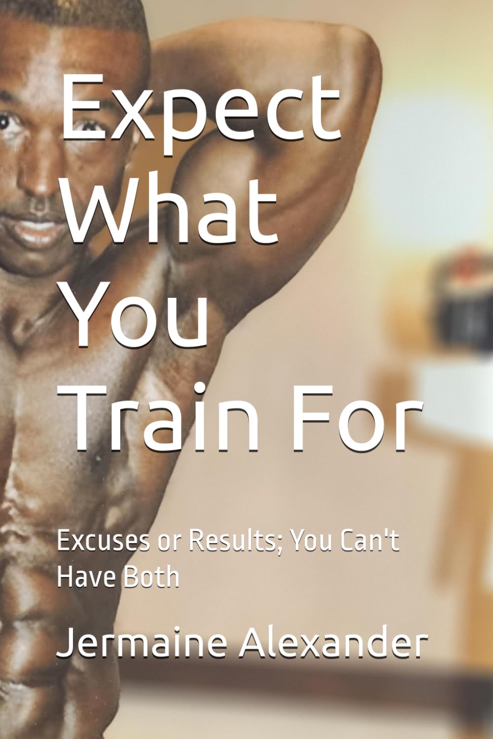 Expect What You Train For: Excuses or Results; You Can't Have Both