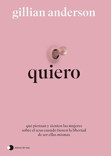 Quiero: Qué piensan y sienten las mujeres sobre el sexo cuando tienen la libertad de ser ellas mismas (Vivir hoy)