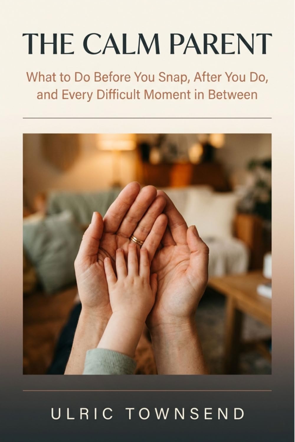 THE CALM PARENT: What to Do Before You Snap, After You Do, and Every Difficult Moment in Between (The Calm Parent Series)