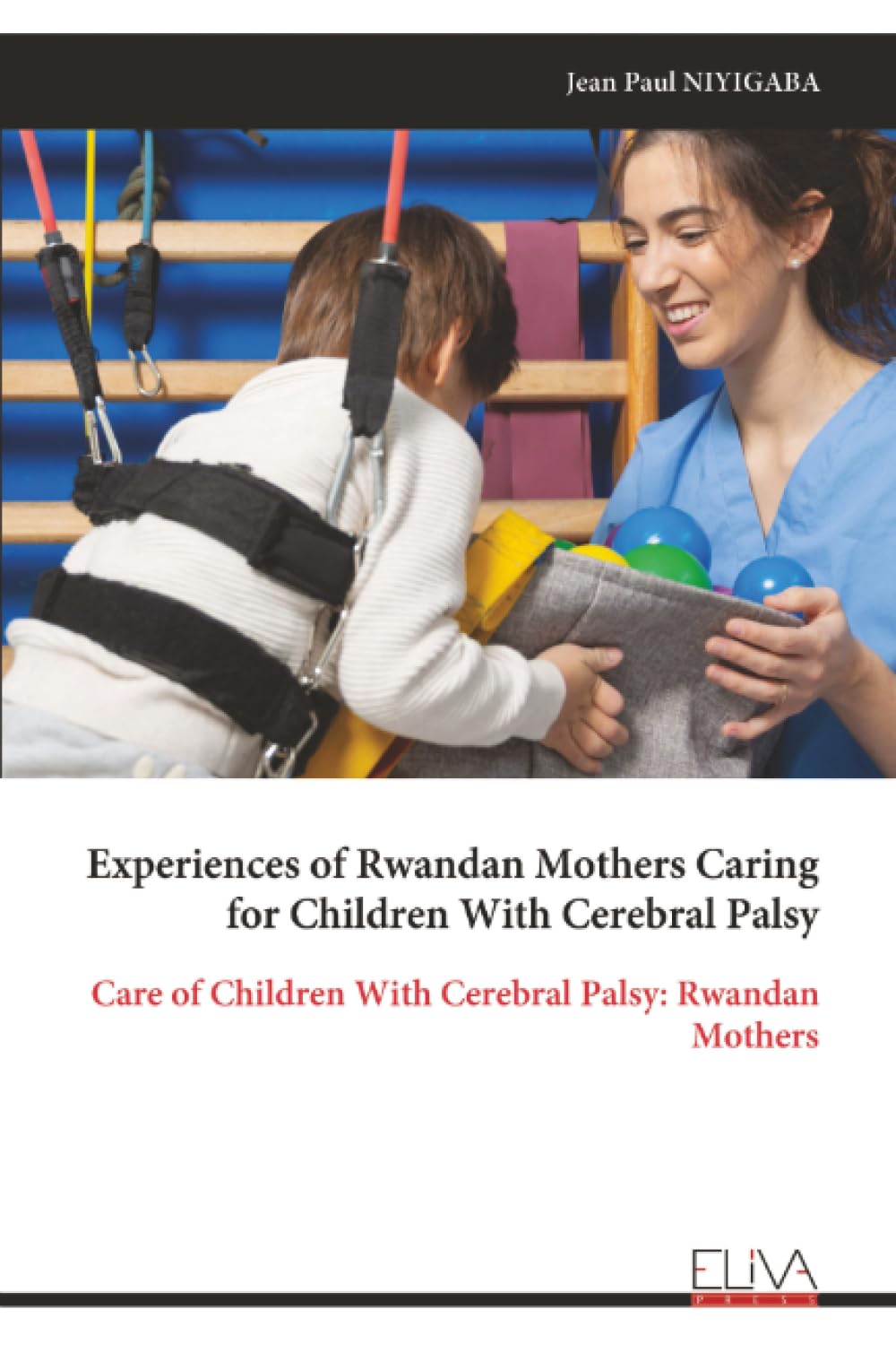 Experiences of Rwandan Mothers Caring for Children With Cerebral Palsy: Care of Children With Cerebral Palsy: Rwandan Mothers