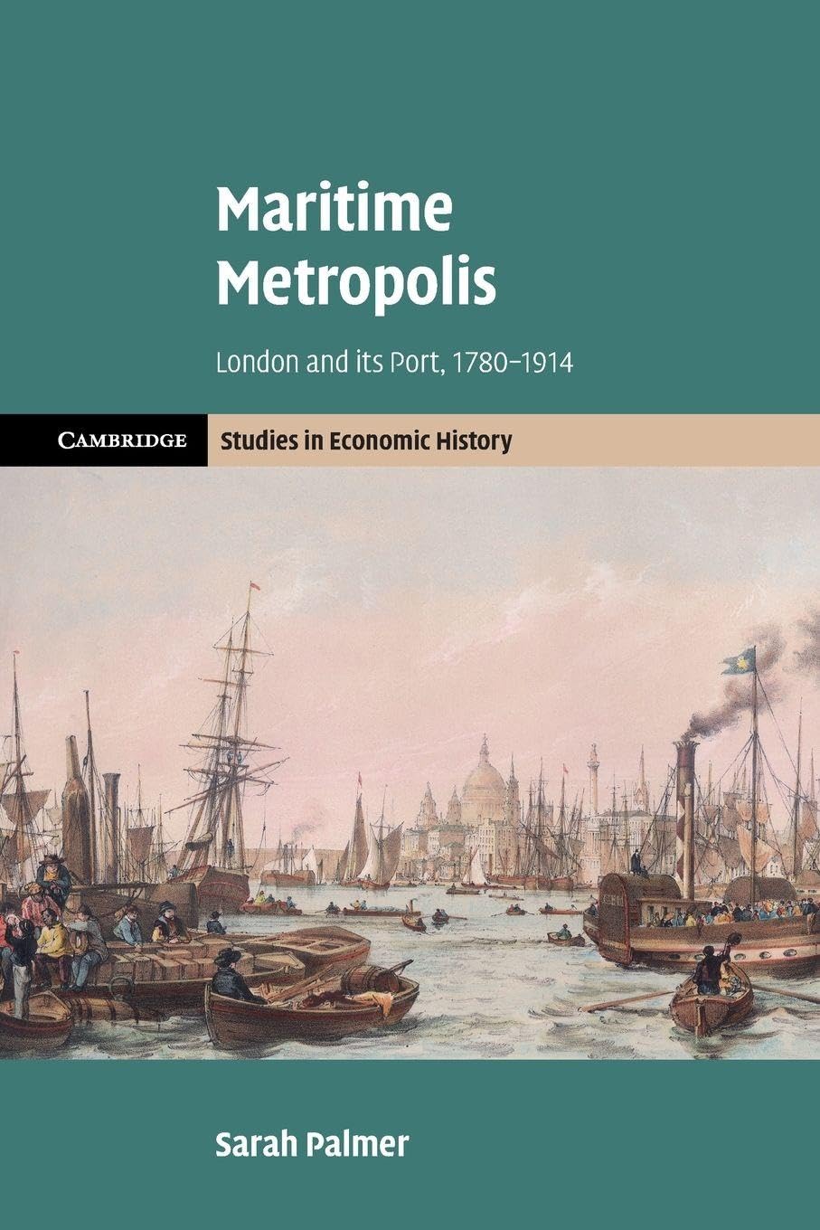 Maritime Metropolis: London and its Port, 1780–1914 (Cambridge Studies in Economic History - Second Series)