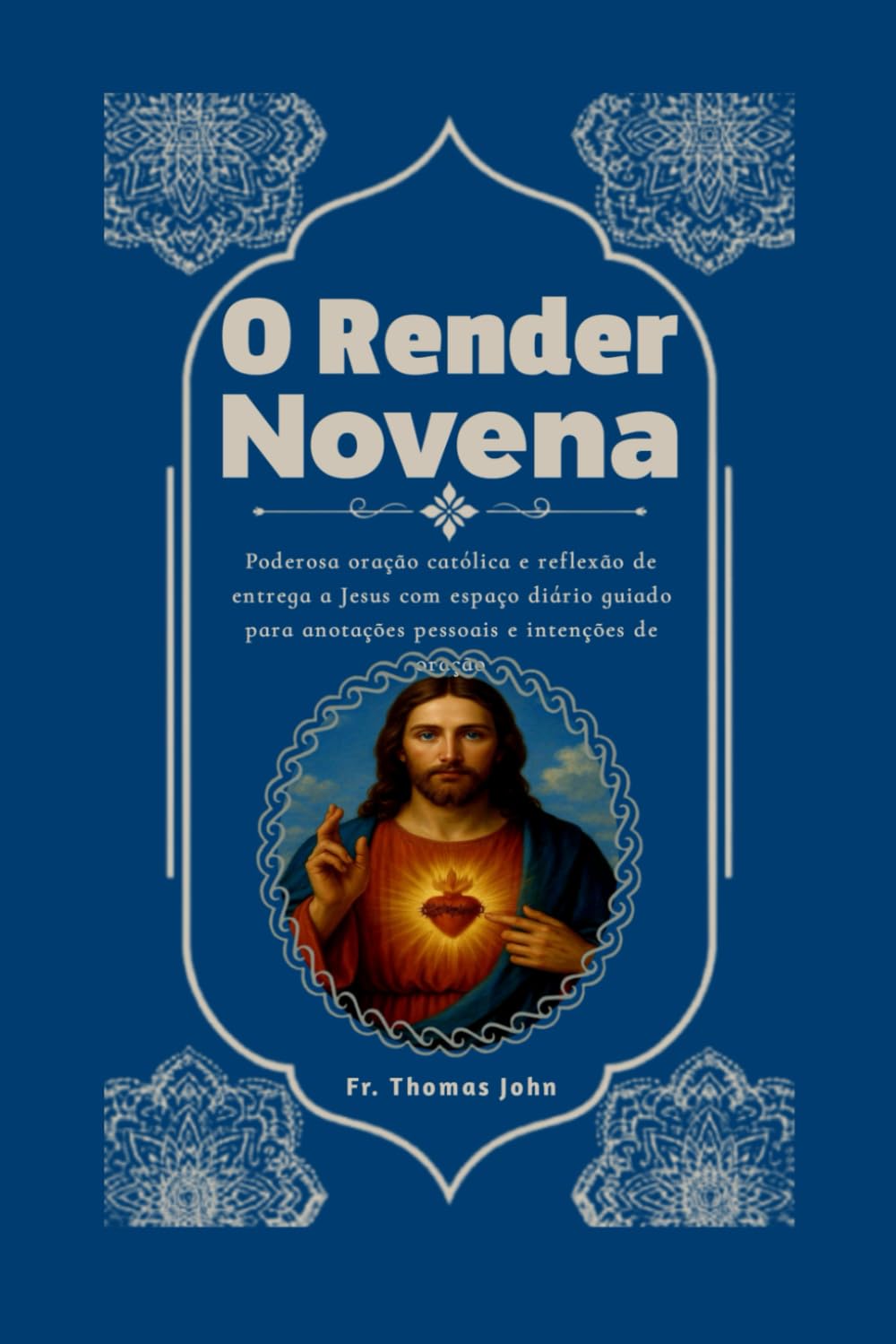O Render Novena: Poderosa oração católica e reflexão de entrega a Jesus com espaço diário guiado para anotações pessoais e intenções de oração