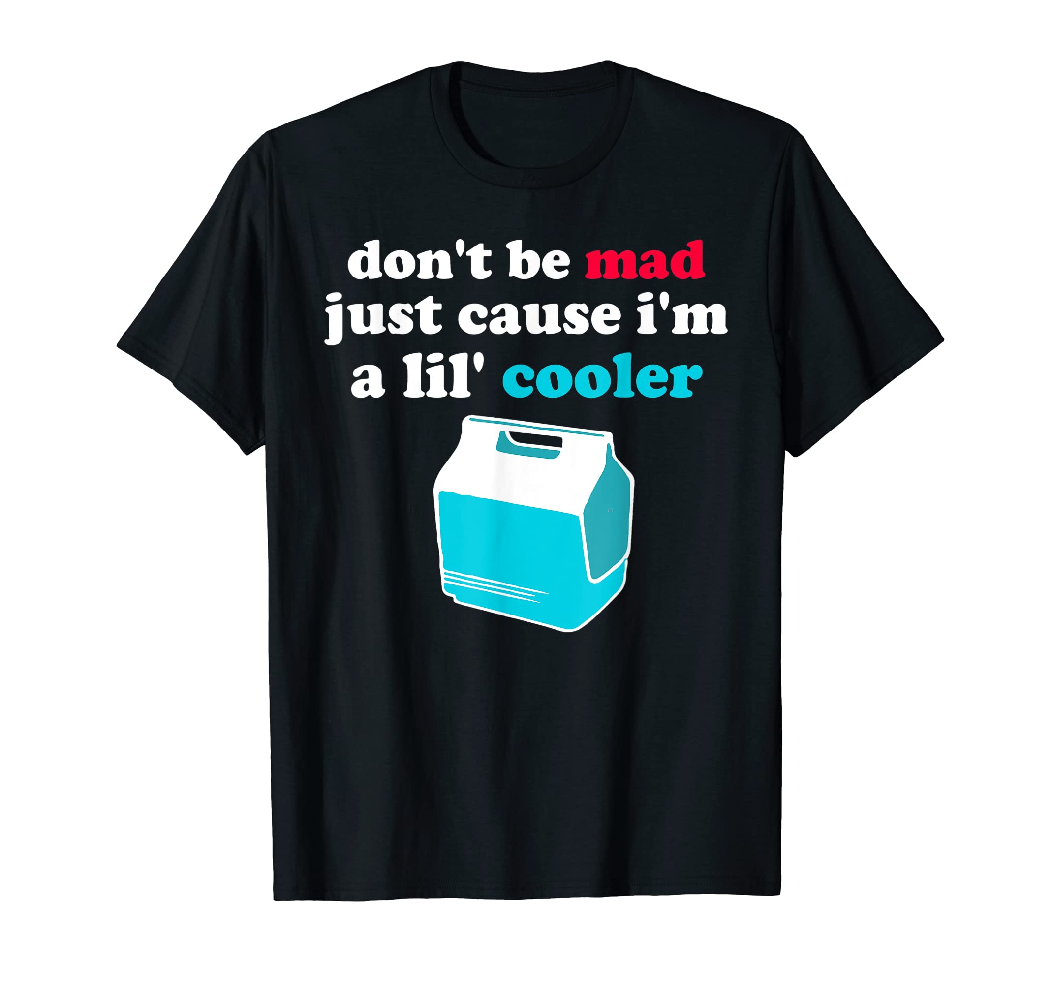 Don't Be Mad Just Cause I'm A Lil' Cooler ApparelDon't Be Mad Just Cause I'm A Lil' Cooler Funny Humorous T-Shirt