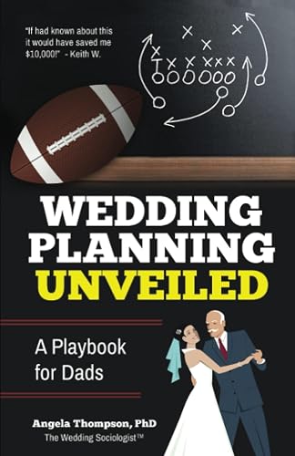 Wedding Planning Unveiled: A Playbook for Dads (An Expert’s Guide Book To Help Fathers Understand Wedding Planning)