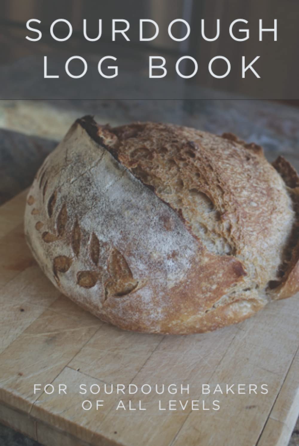 Sourdough Log Book for sourdough bakers of all levels Publishing,