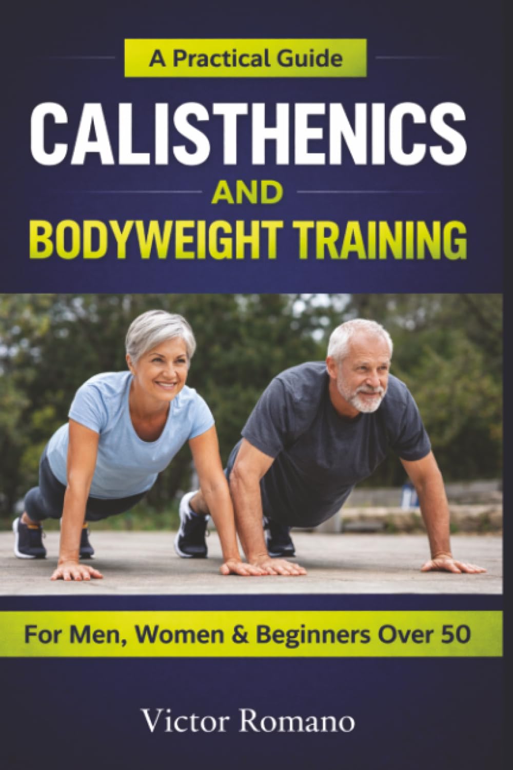 Calisthenics And Bodyweight Training: A Practical Guide for Men, Women, and Beginners Over 50