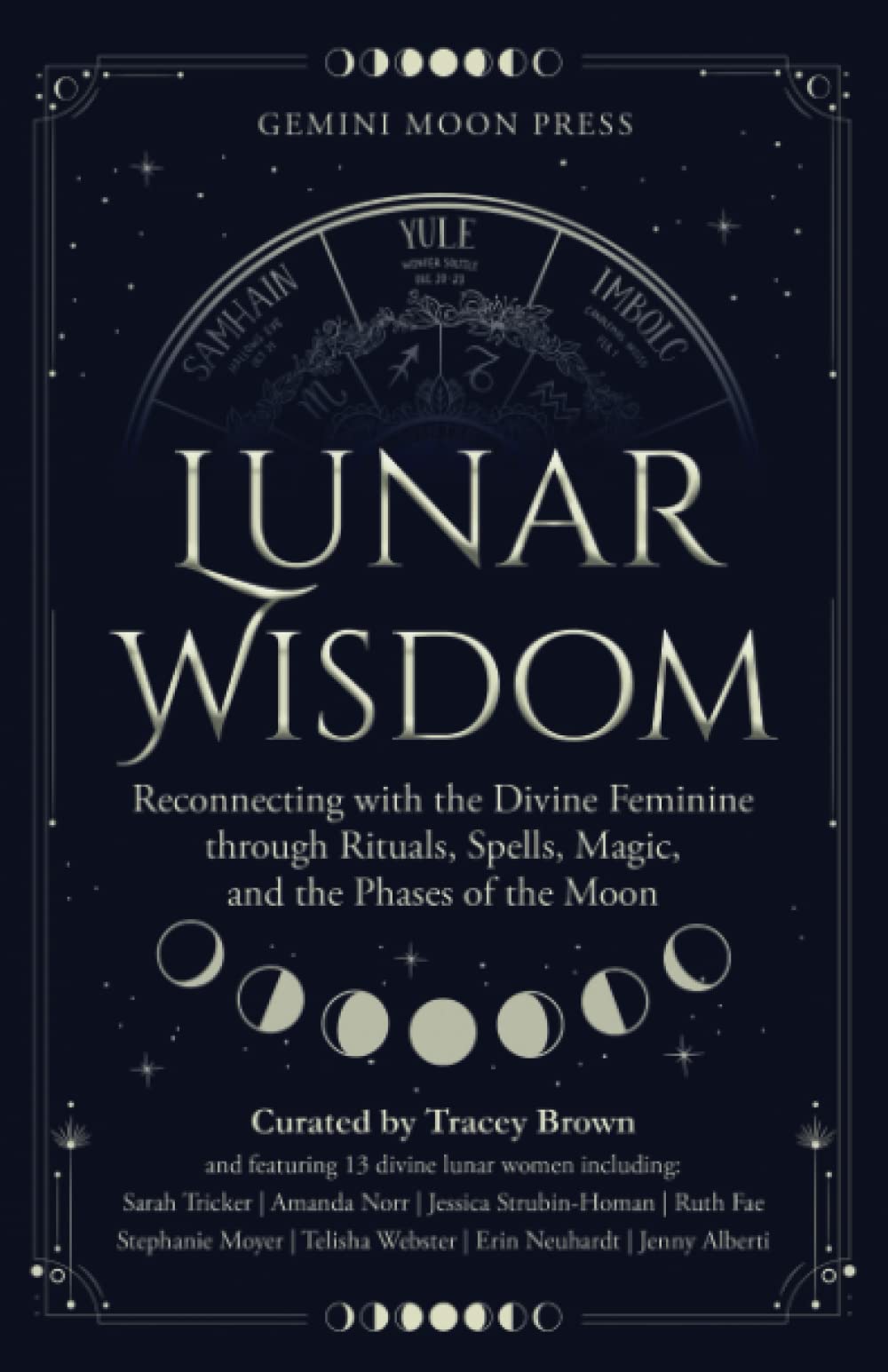 Lunar Wisdom: Reconnecting with the Divine Feminine through Rituals, Spells, Magic, and the Phases of the Moon