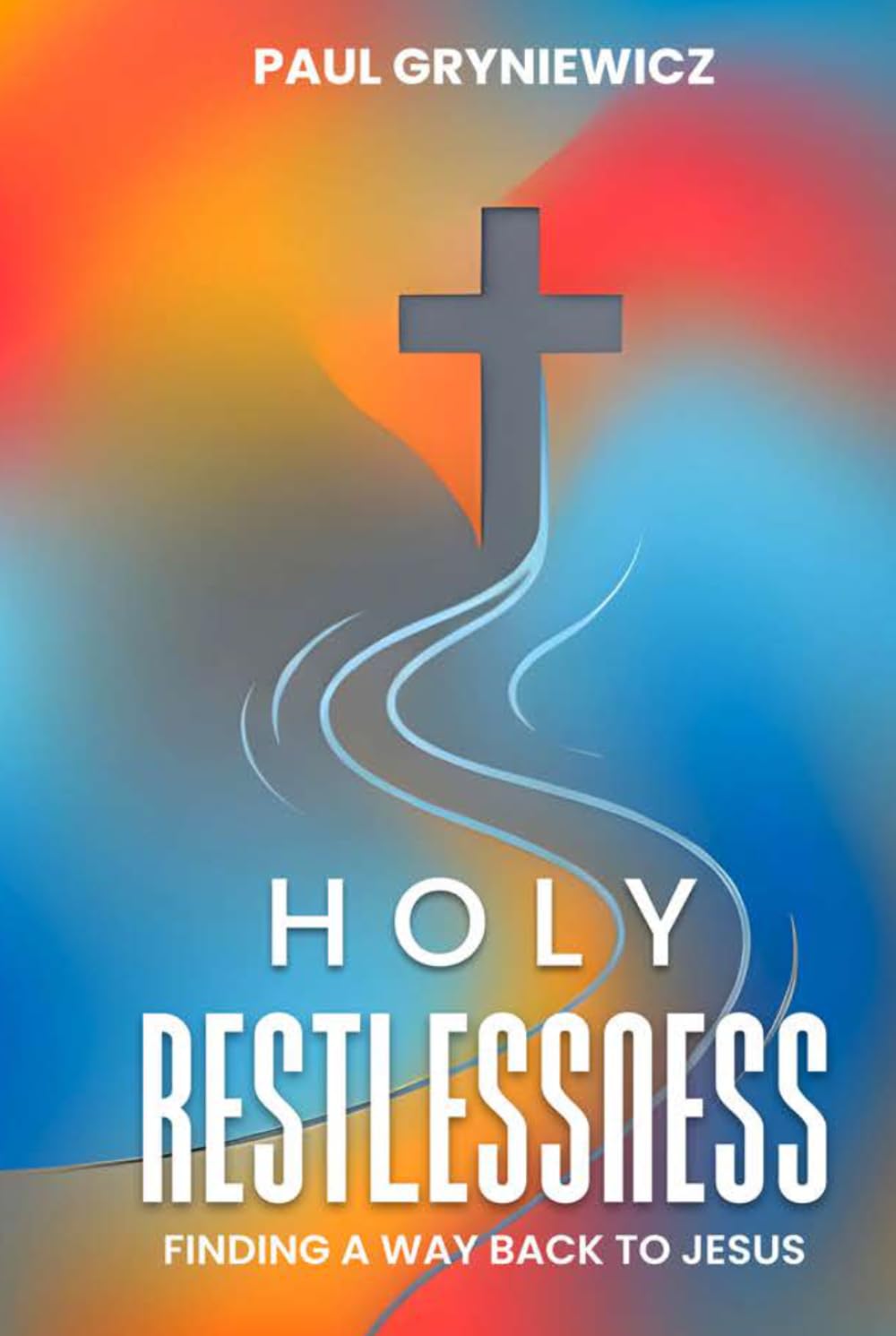 Holy Restlessness: Finding Our Way Back to Jesus