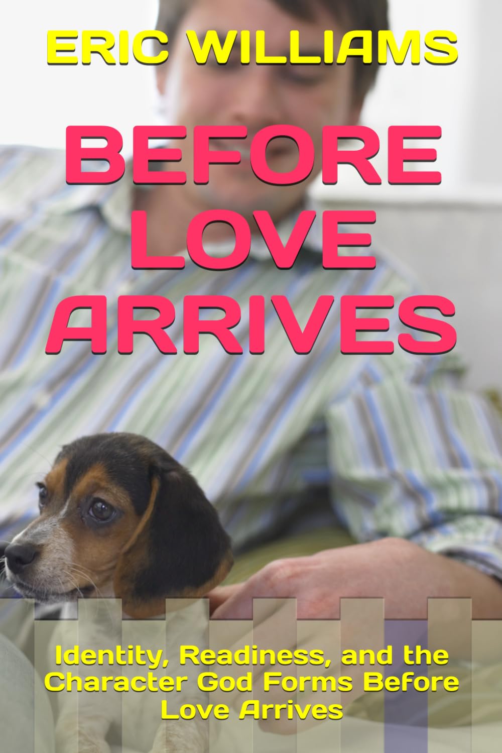 BEFORE LOVE ARRIVES: Identity, Readiness, and the Character God Forms Before Love Arrives (THE 13 SEASONS OF LOVE)