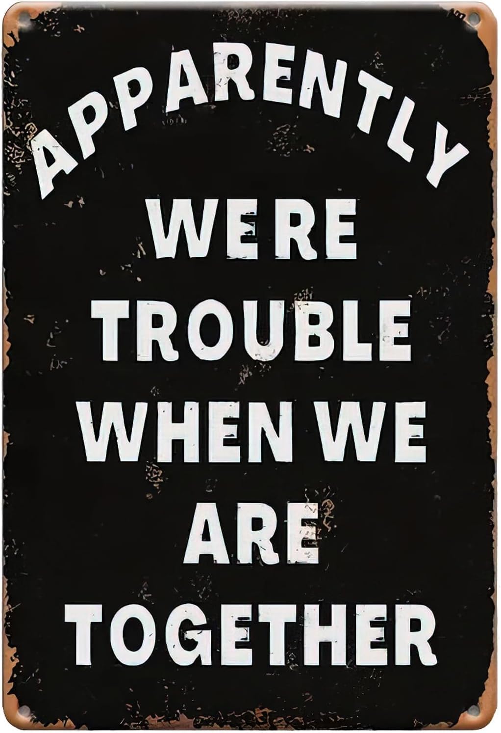 Apparently Were Trouble When We Are Together Vintage Metal Sign Humorous Quote Wall Decor Rustic Tin Signs for Home Office Bar Pub Cafe Tin Plaque Decor 8 X 12 Inch