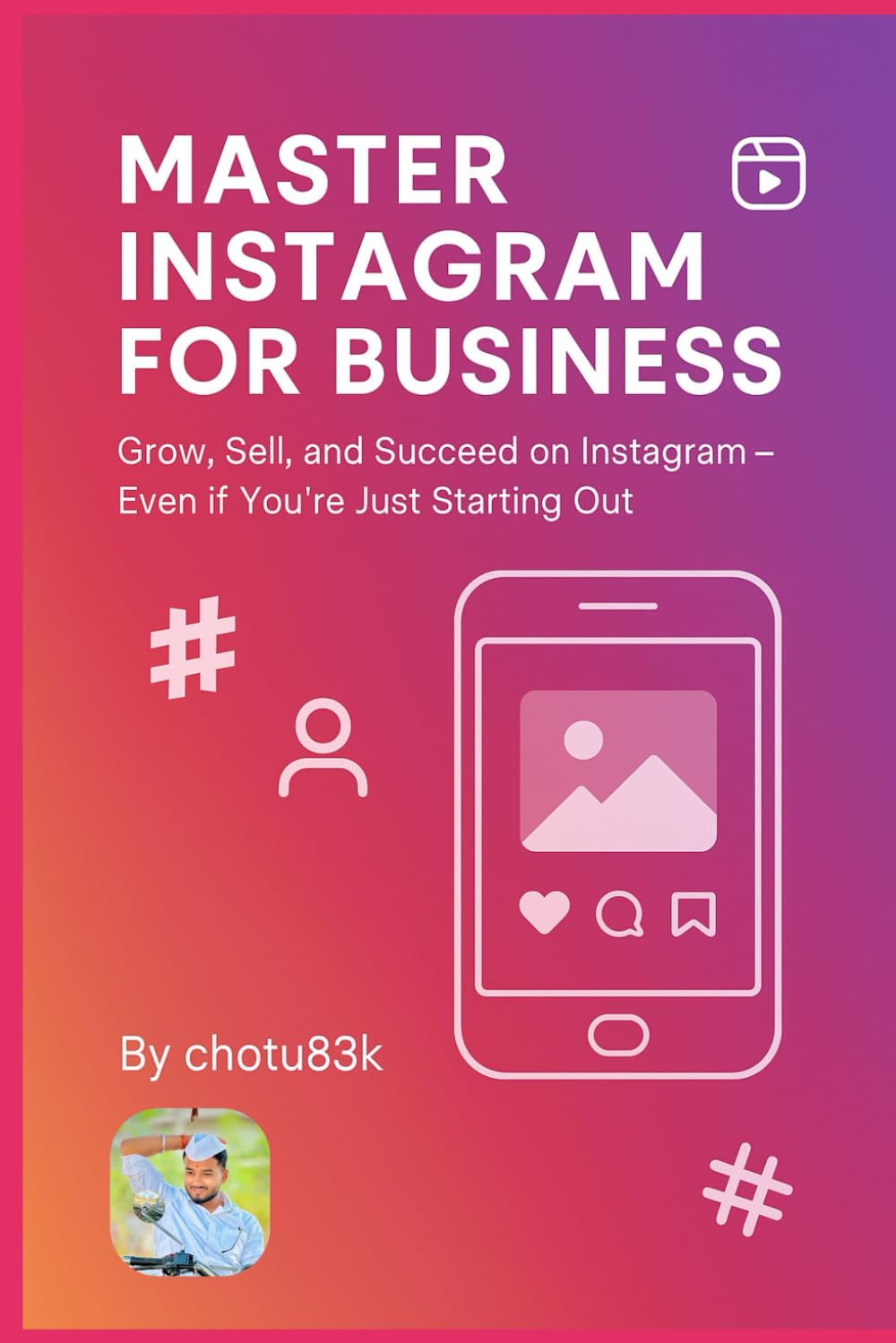 Master Instagram for Business: Grow, Sell, and Succeed on Instagram – Even if You’re Just Starting Out