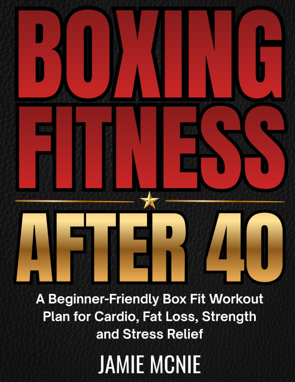 BOXING FITNESS AFTER 40: A Beginner-Friendly Box Fit Workout Plan for Cardio, Fat Loss, Strength and Stress Relief (After 40 Strength Series)