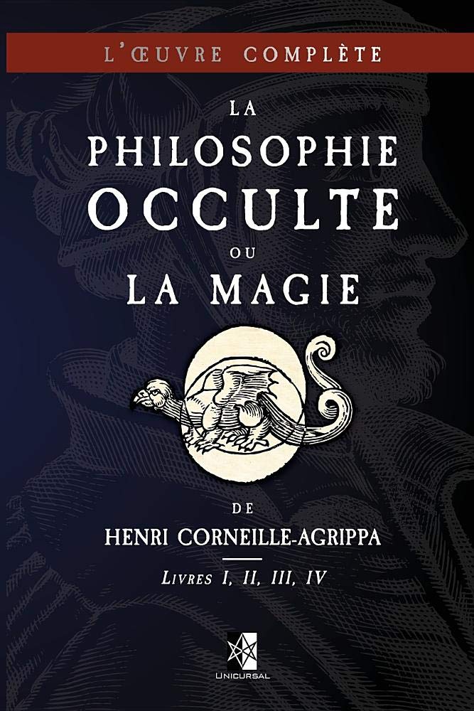 La Philosophie Occulte ou la Magie de Henri Corneille-Agrippa: L'Œuvre Complète (Livres I, II, III, IV)