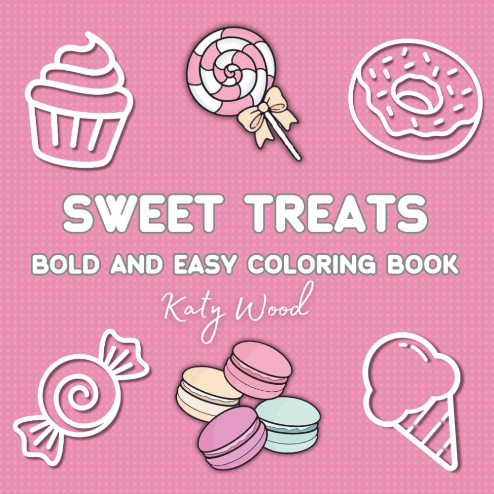 Bold and Easy Sweet Treats Coloring Book: 50 Simple and Relaxing Designs for Kids and Adults of Candy, Donuts, Chocolate, Ice Cream, Cookies, Cakes, .