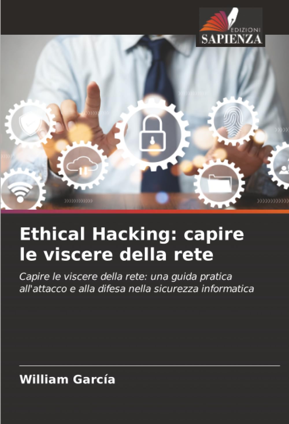 Ethical Hacking: capire le viscere della rete: Capire le viscere della rete: una guida pratica all'attacco e alla difesa nella sicurezza informatica