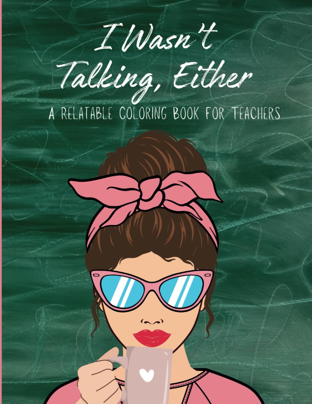 I Wasn't Talking, Either: A Coloring Book For Teachers