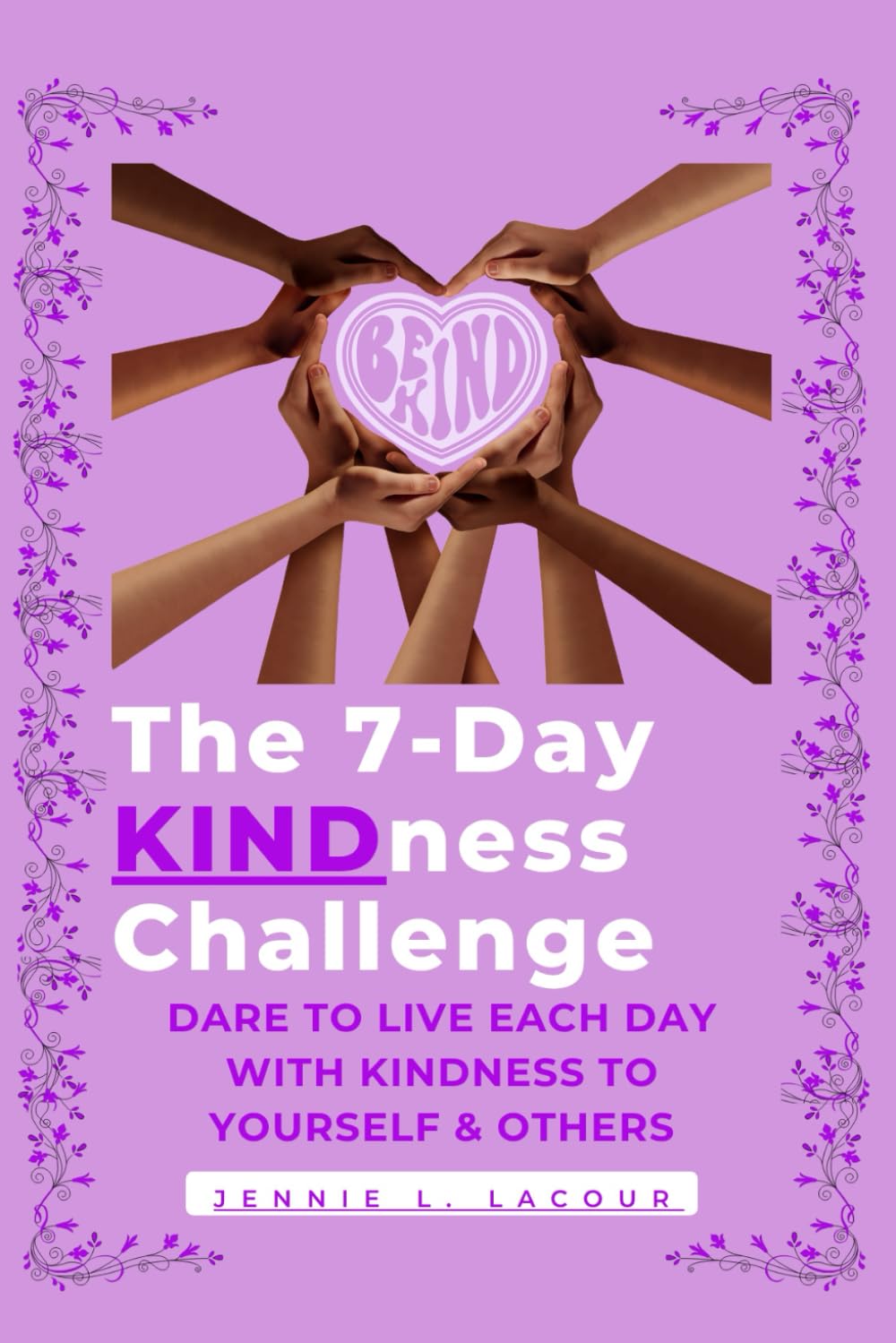 The 7-Day KINDness Challenge: Dare to Live Each Day with KINDness to Yourself & Others