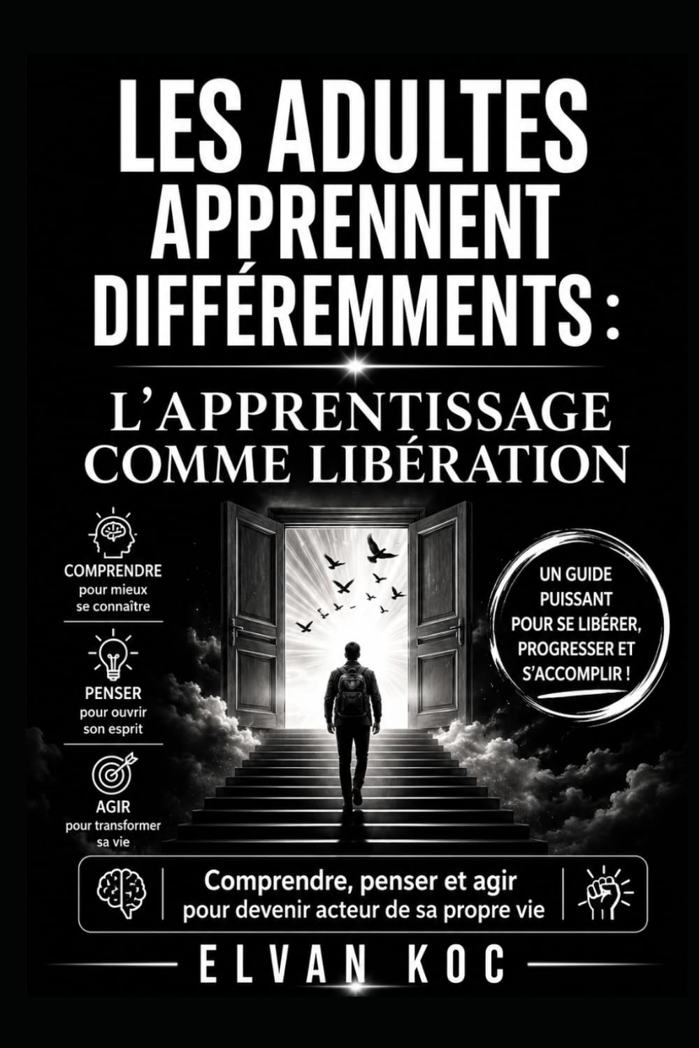 LES ADULTES APPRENNENT DIFFÉREMMENTS : L'APPRENTISSAGE COMME LIBÉRATION: Comprendre, penser et agir pour devenir acteur de sa propre vie