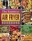 The Essential Air Fryer Cookbook: Amazingly Easy Air Fryer Recipes for Smart People on A Budget