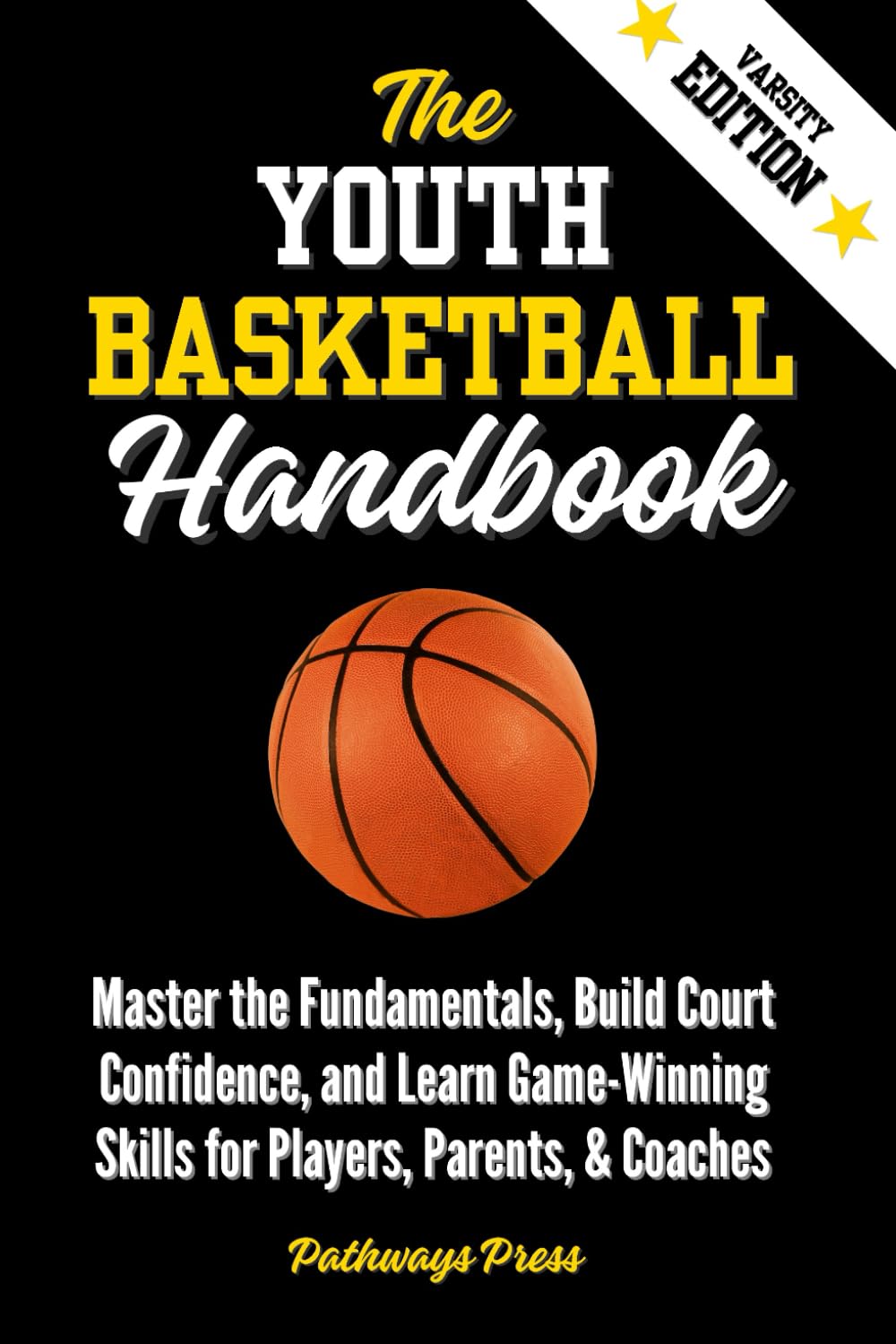 The Youth Basketball Handbook: Master the Fundamentals, Build Court Confidence, and Learn Game-Winning Skills for Players, Parents, & Coaches (The Youth Sports Handbook Series)