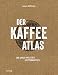 Der Kaffeeatlas: Die ganze Welt des Spitzenkaffees (Getränke)