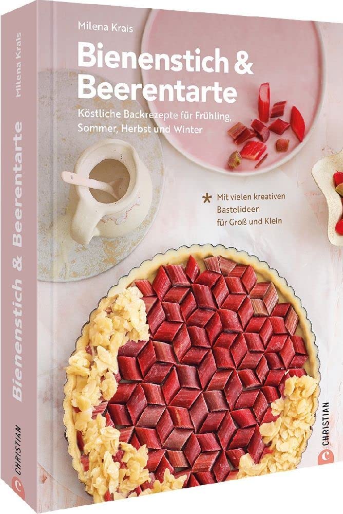 Bienenstich & Beerentarte: Köstliche Backrezepte für Frühjahr, Sommer, Herbst und Winter. Mit vielen kreativen Bastelideen für Groß und Klein