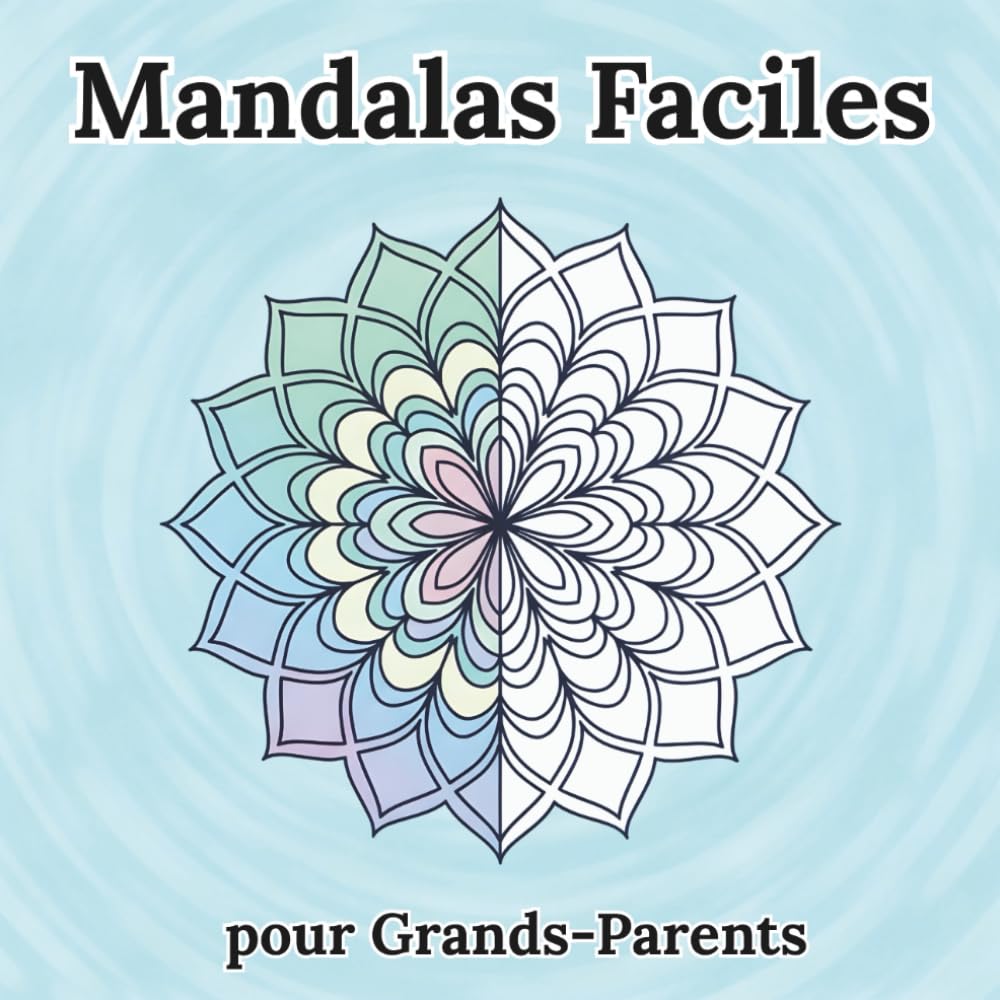 Mandalas Faciles pour Grands-Parents: Mandalas Faciles pour Grands-Parents : Grands Dessins, Traits Épais et Coloration Relaxante pour Personnes Âgées — Livre Anti-Stress pour Adultes et Seniors