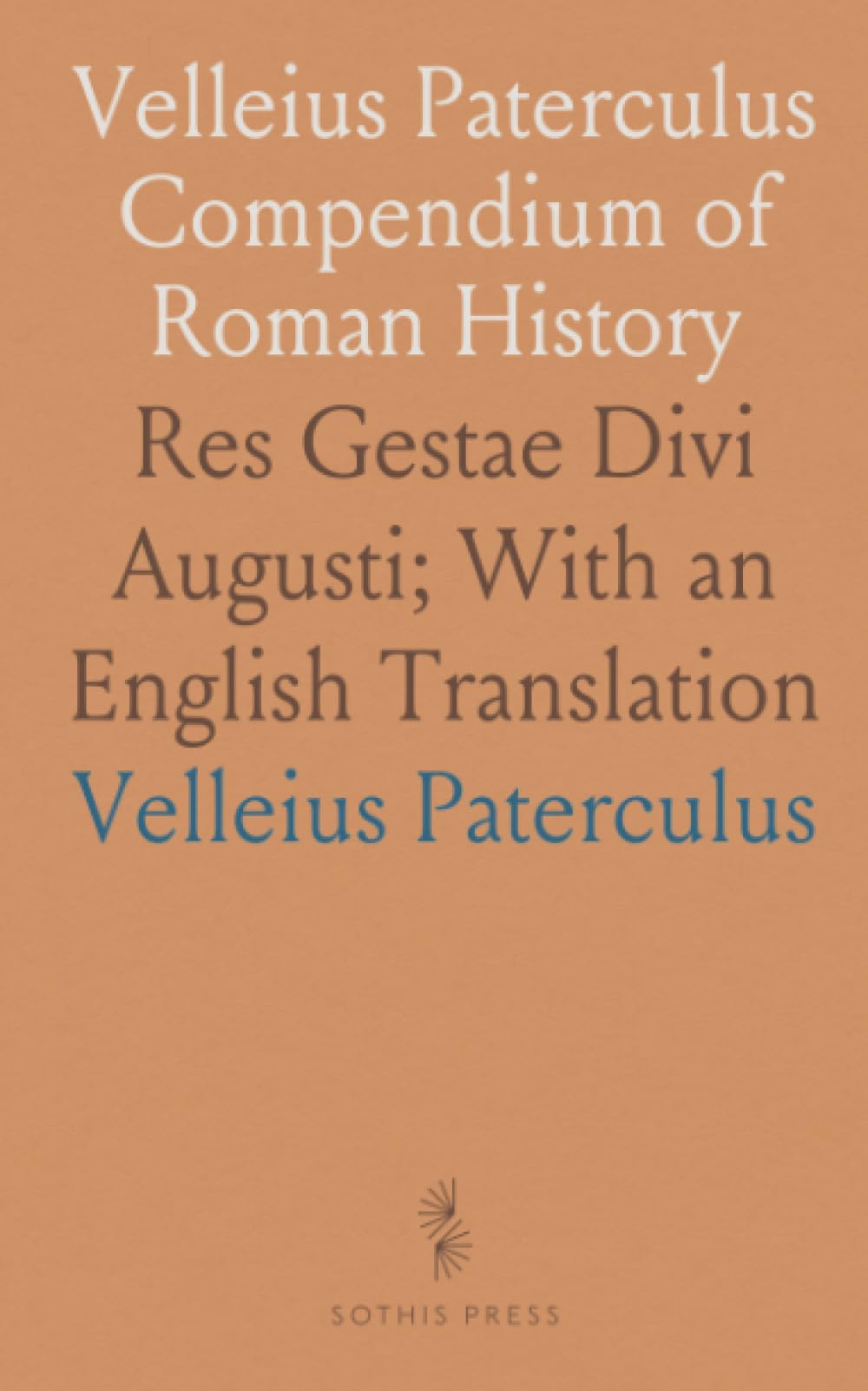 Velleius Paterculus Compendium of Roman History: Res Gestae Divi Augusti; With an English Translation