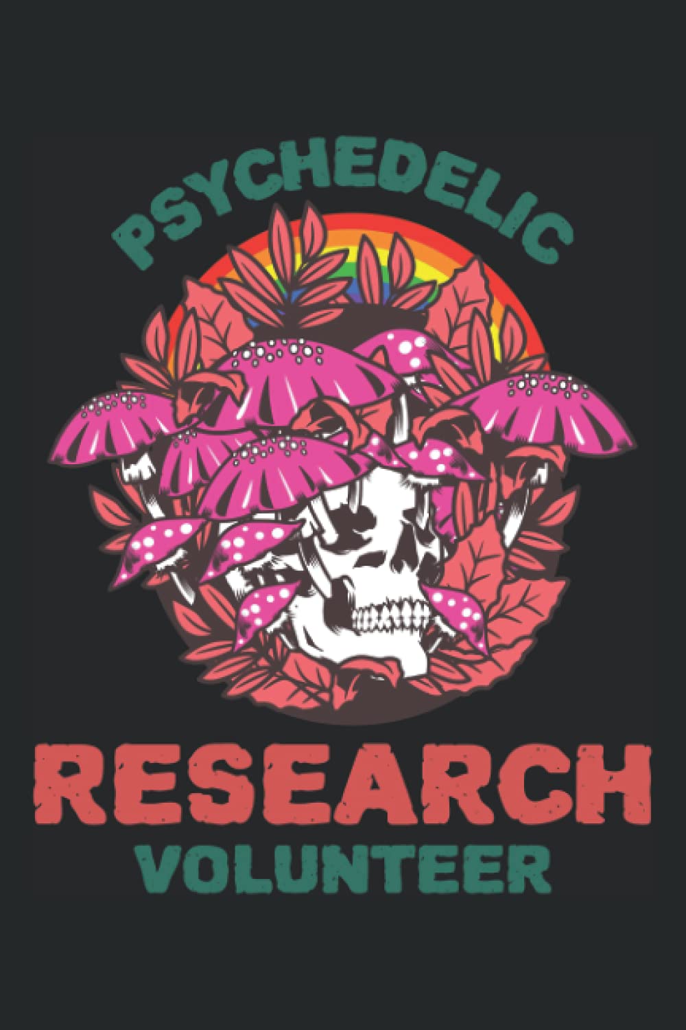 Psychedelic Research Volunteer Journal: Blank Lined Journal For Psychedelic Lovers, Hallucinogens Lover, Psilocybin Eater Weed Smoker Journal & Gift
