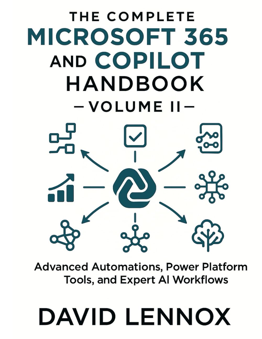 The Complete Microsoft 365 and Copilot Handbook – Volume II: Advanced Automations, Power Platform Tools, and Expert AI Workflows: 2 (Microsoft 365 ... Productivity to Advanced AI Automation)