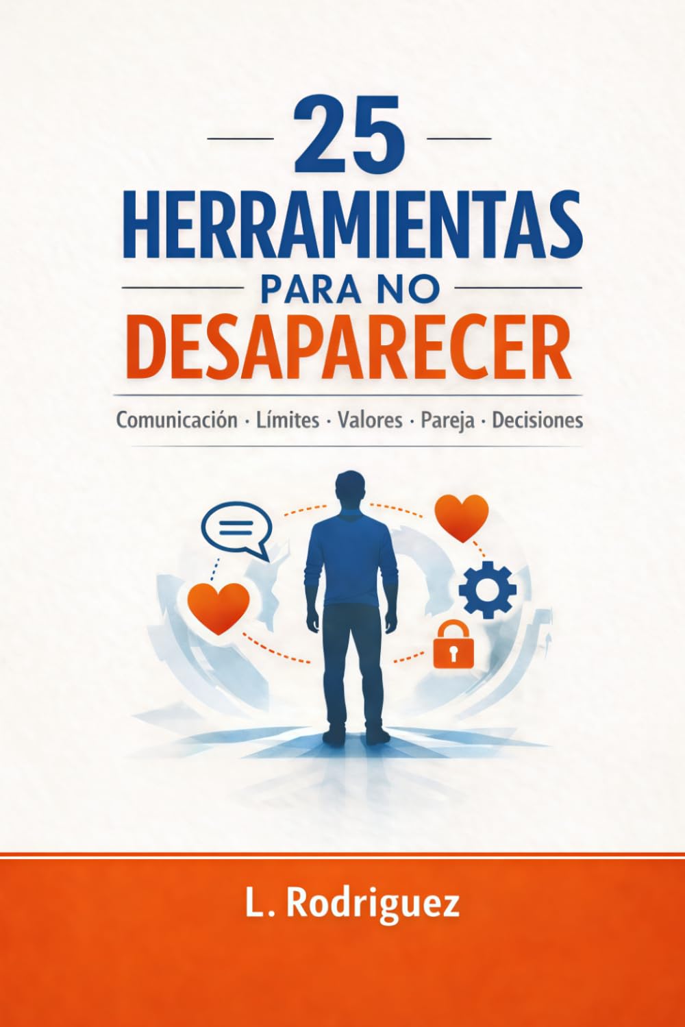 25 herramientas para no desaparecer: Comunicación/ limites/ valores/pareja/ decisiones