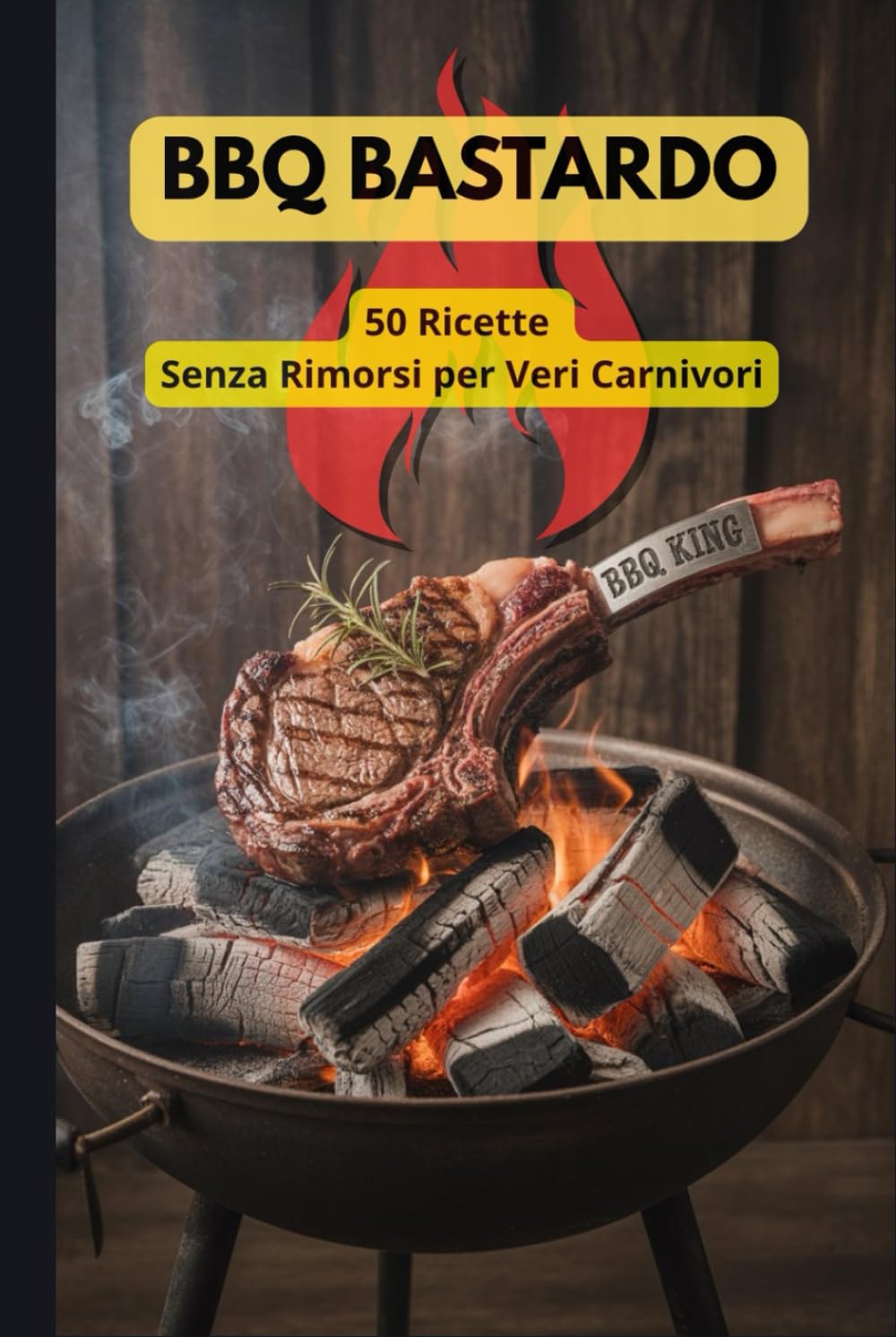 BBQ Bastardo: 50 Ricette Senza Rimorsi per Veri Carnivori