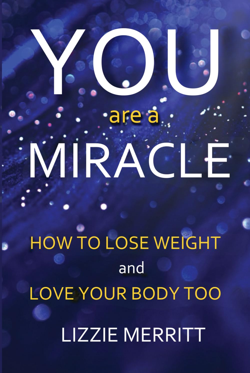You Are A Miracle: How to Lose Weight and Love Your Body Too