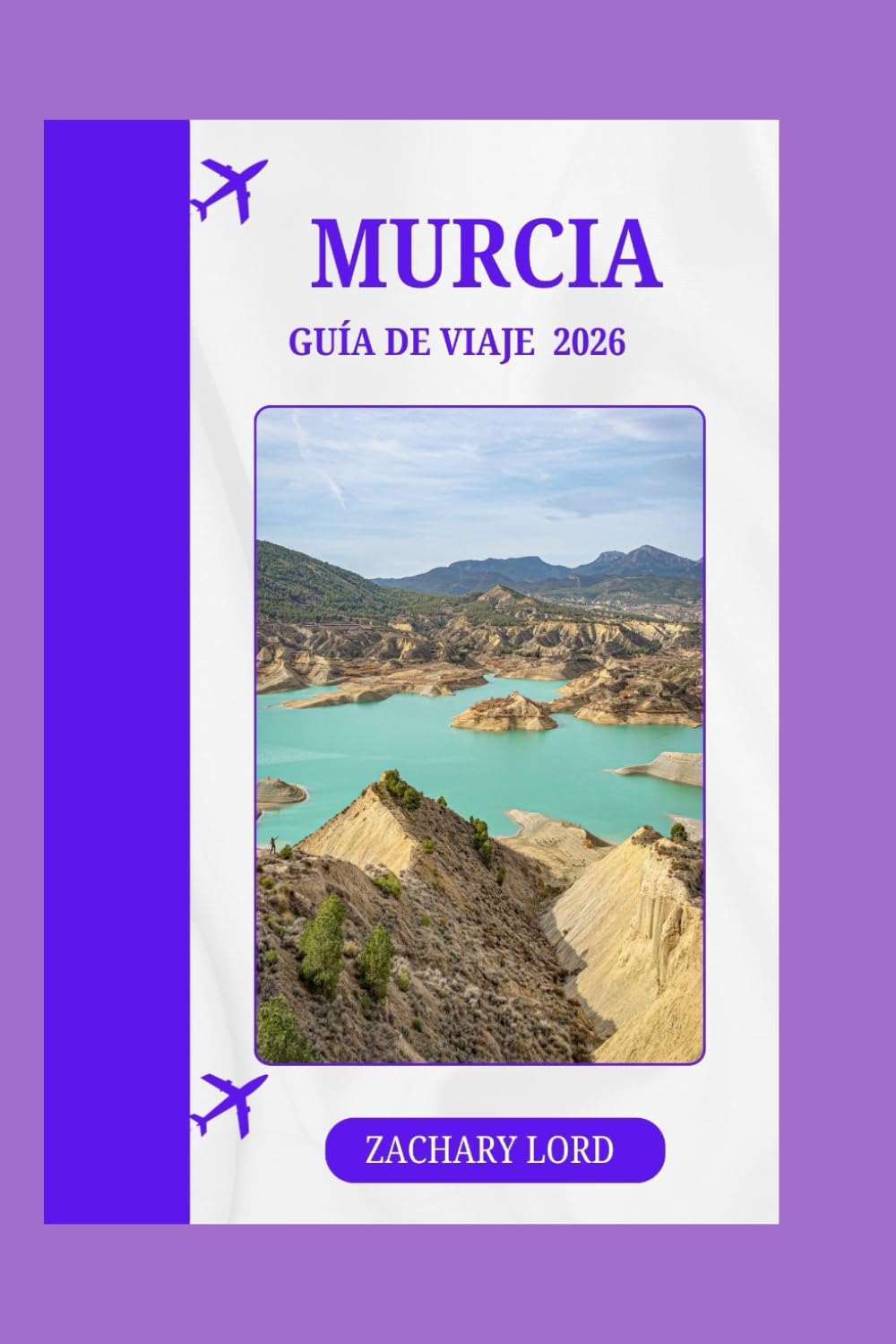 MURCIA GUÍA DE VIAJE 2026: Miniguía definitiva de la costa mediterránea: consejos para viajar solo, en familia y de lujo + gastronomía gourmet