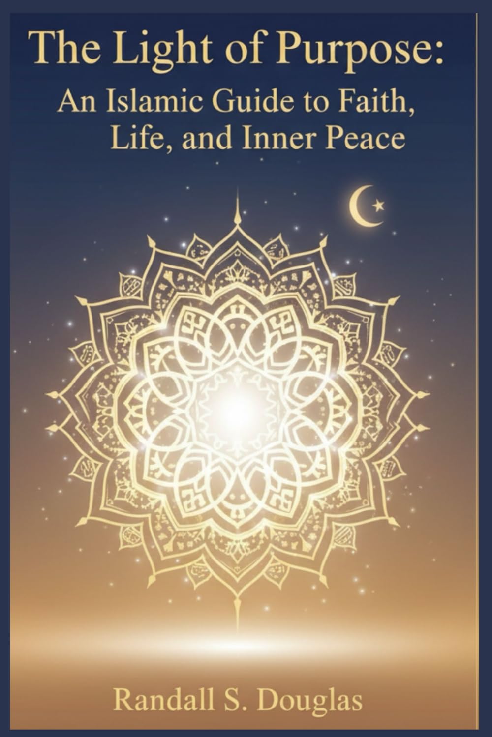 The Light of Purpose: An Islamic Guide to Faith, Life, and Inner Peace