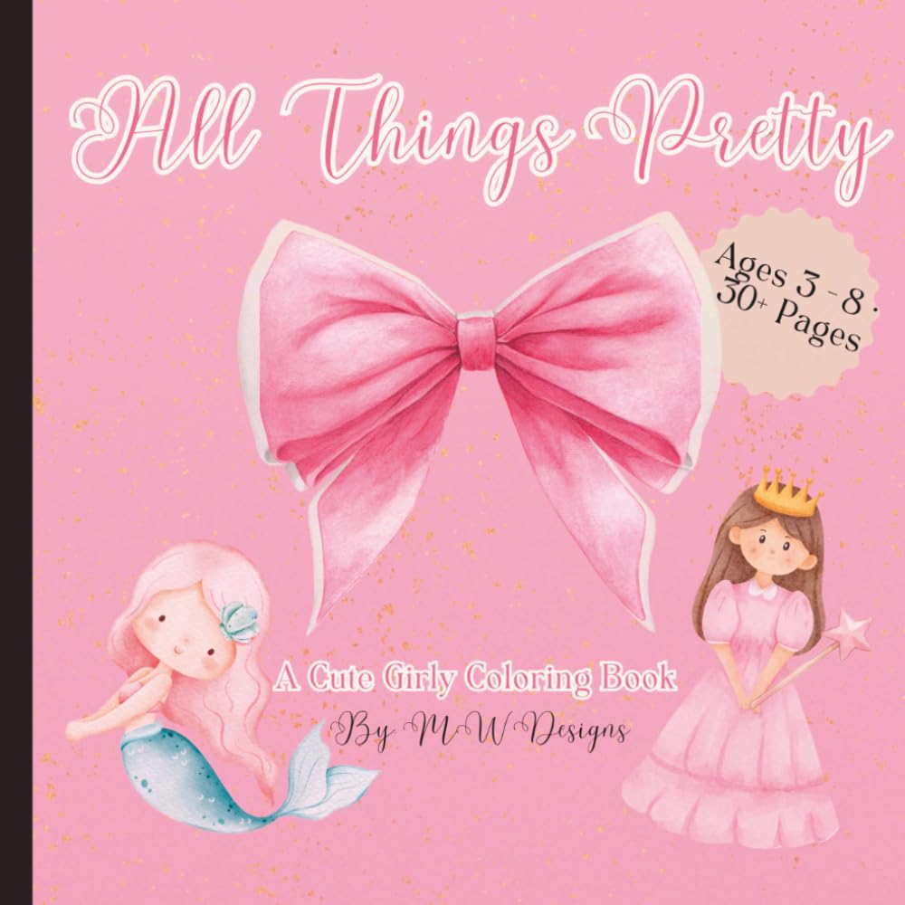All Things Pretty: A Cute Girly Coloring Book: Ages 3 - 8. Featuring Princesses, Unicorns, Mermaids, Bows, Makeup & Magical Fun