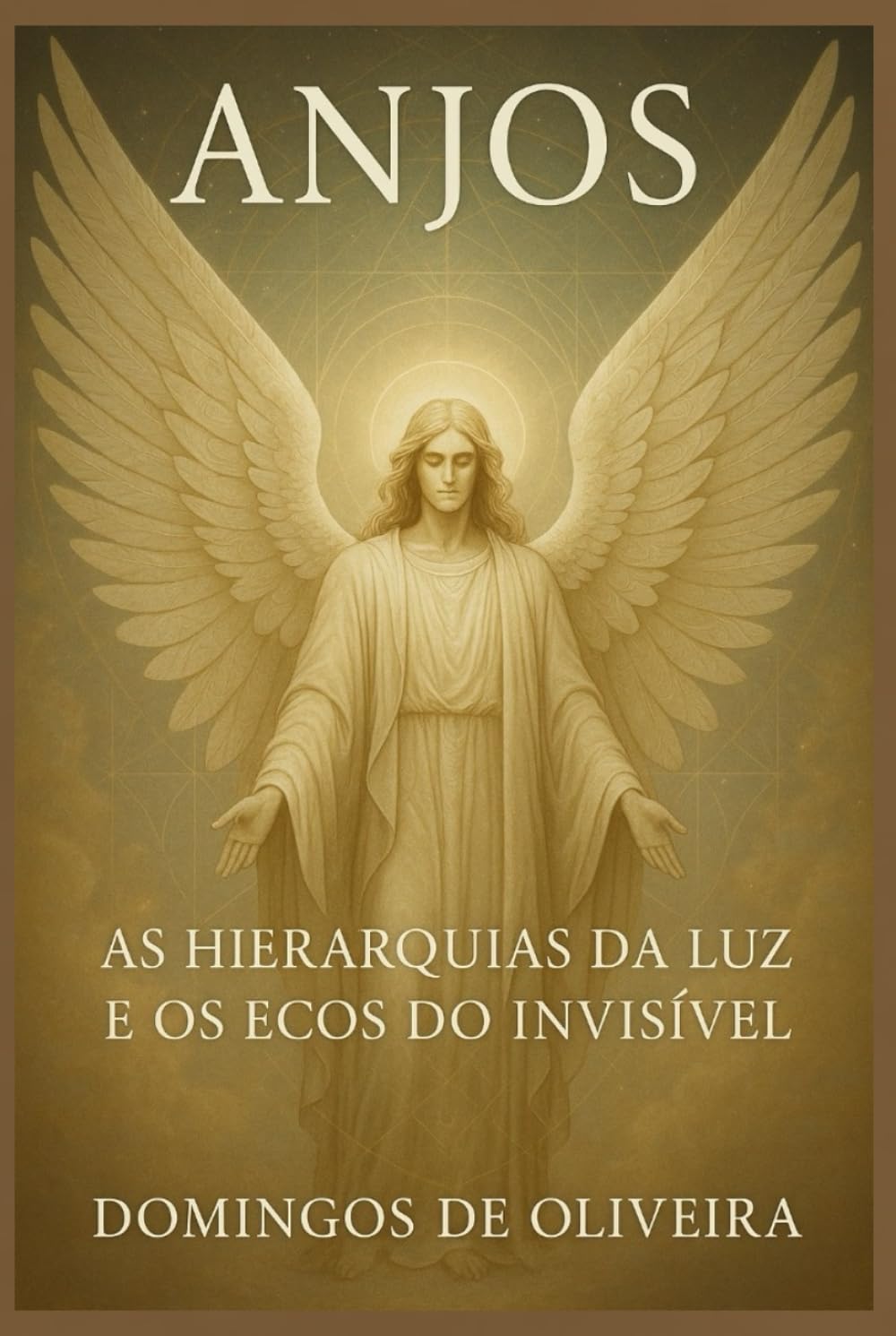 ANJOS: AS HIERARQUIAS DA LUZ E OS ECOS DO INVISÍVEL (Mistérios Ocultos da Criação)