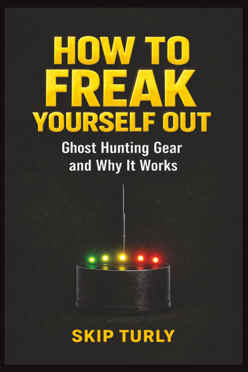 HOW TO FREAK YOURSELF OUT: Ghost Hunting Gear and Why It Works