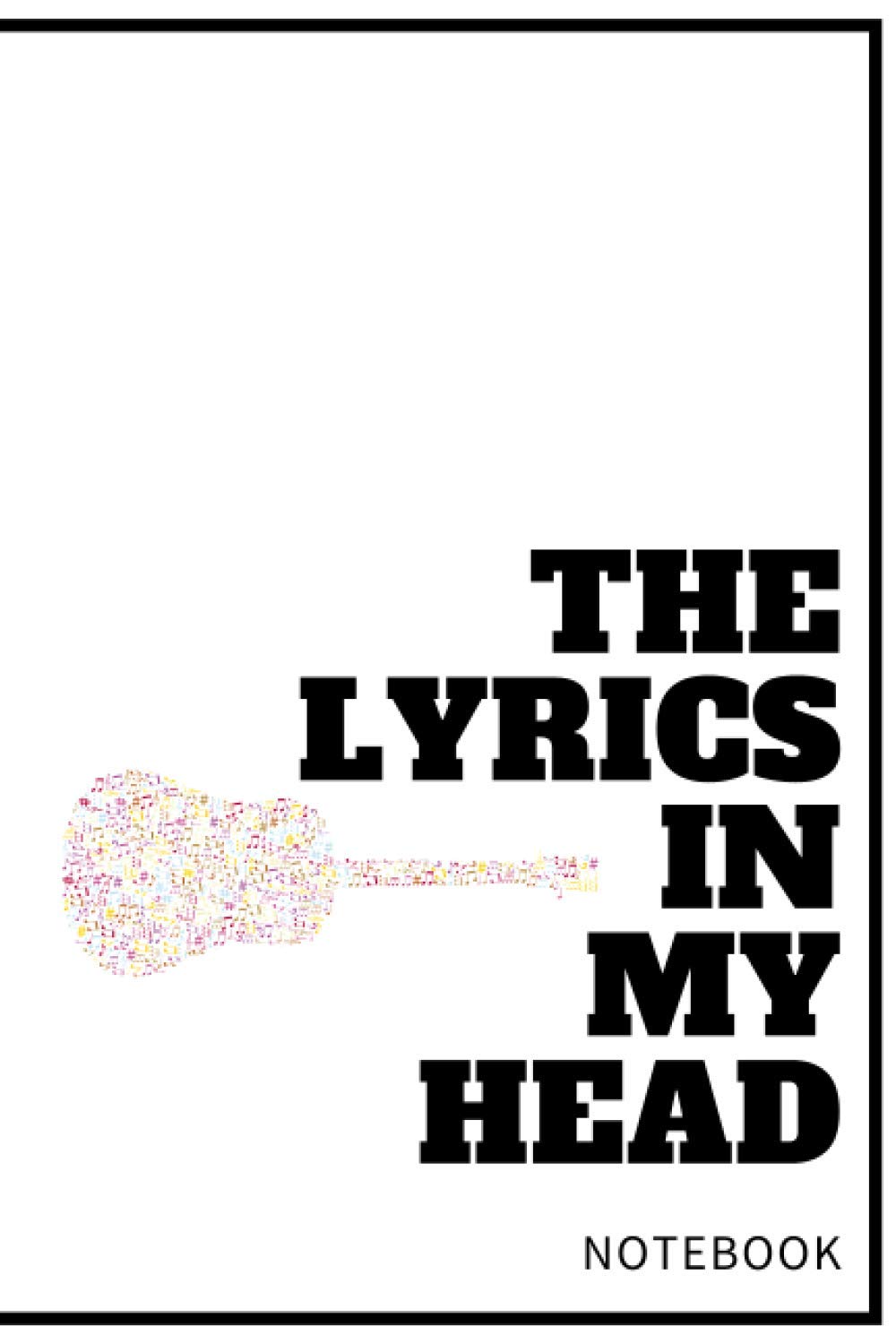 The Lyrics In My Head - Songwriting Journal: Blank Sheet Music, Lyric Diary and Manuscript Paper for Songwriters and Musicians - Gifts for Music Lovers