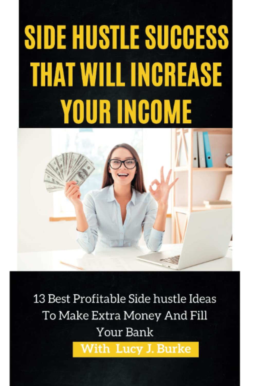 SIDE HUSTLE SUCCESS THAT WILL INCREASE YOUR INCOME: 13 Best Profitable Side hustle Ideas To Make Extra Money And Fill Your Bank