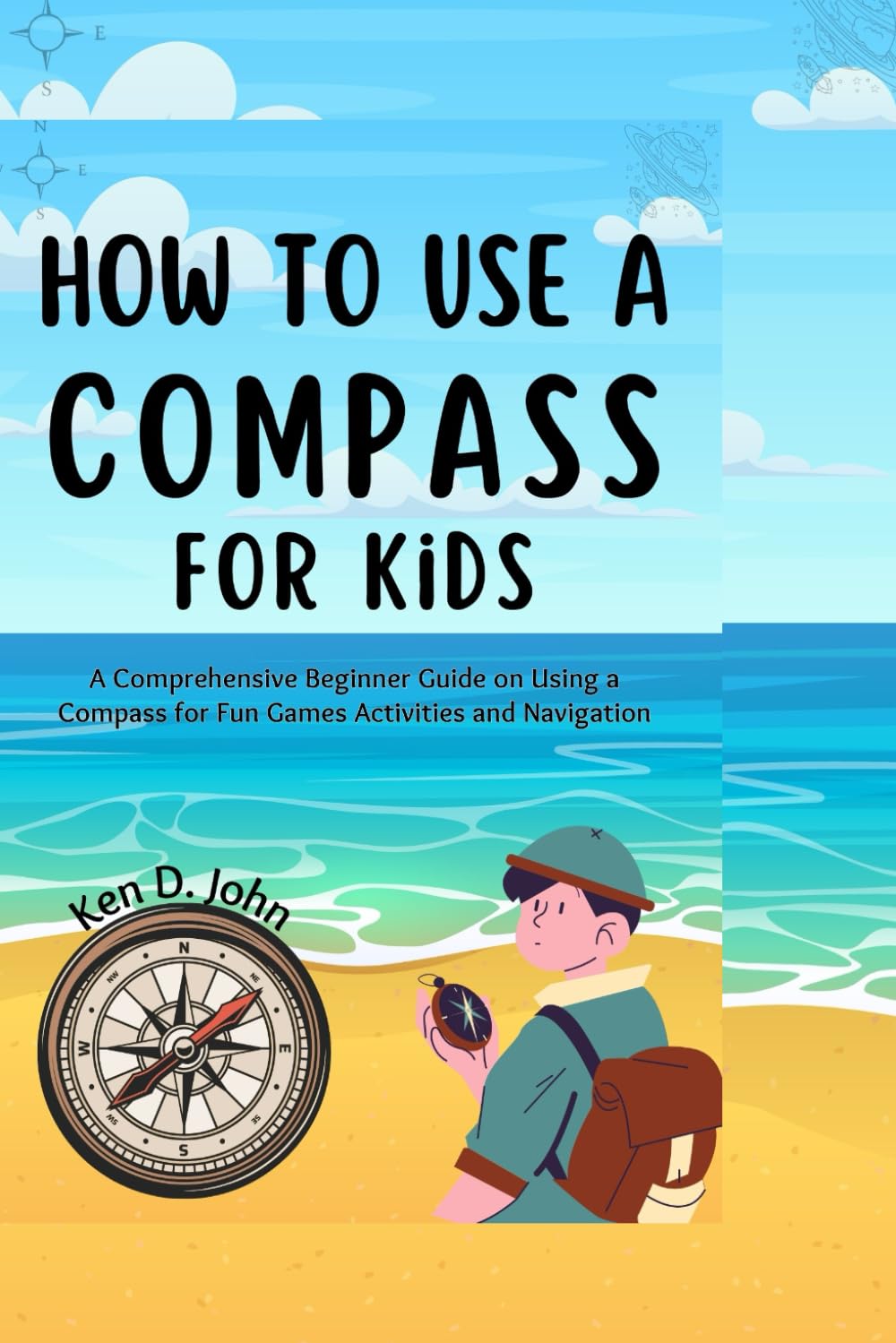 HOW TO USE A COMPASS FOR KIDS: A Comprehensive Beginner’s Guide to Using a Compass for Fun Games, Activities, and Navigation