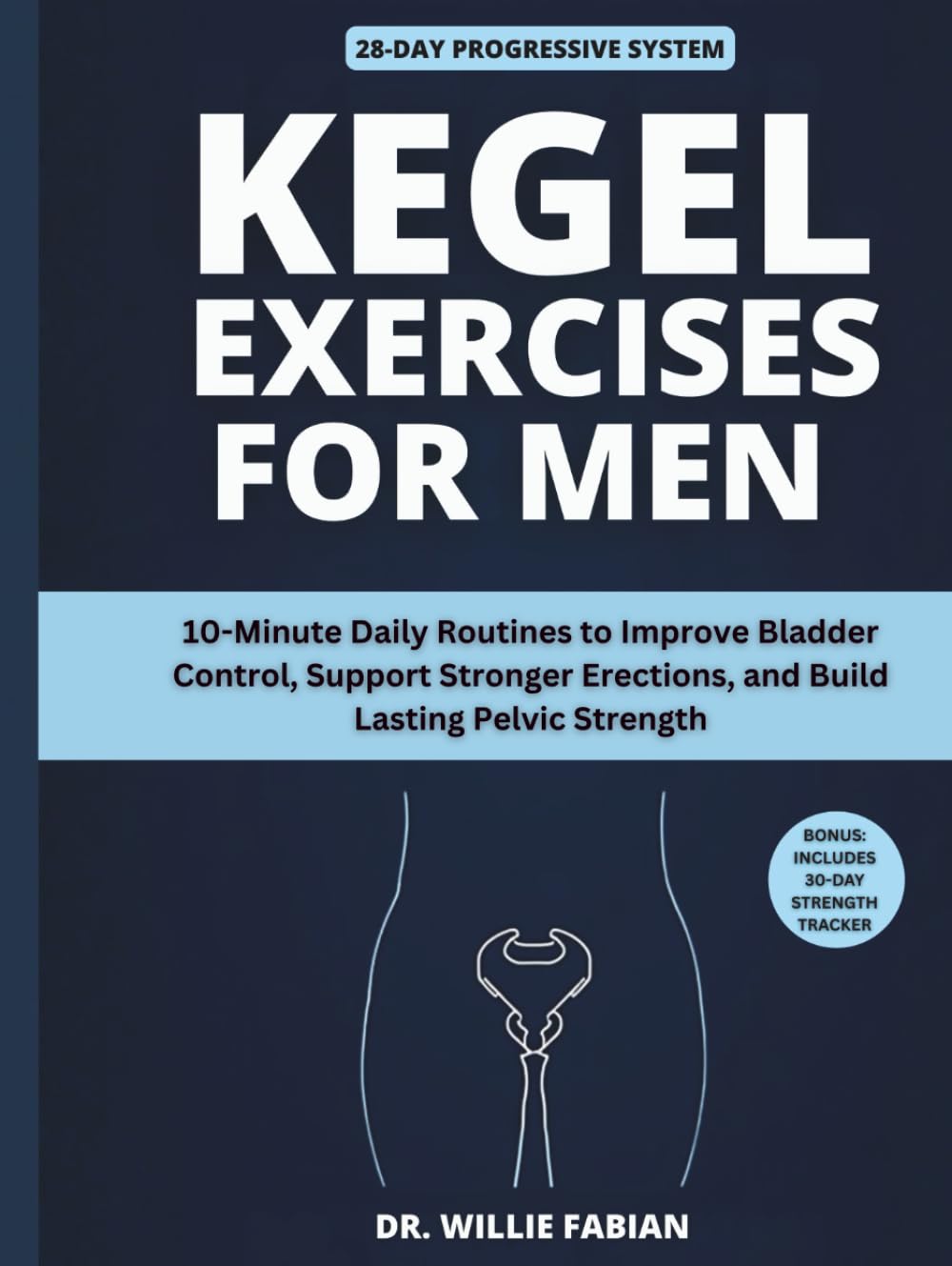 Kegel Exercises for Men: 10-Minute Daily Routines to Improve Bladder Control, Support Stronger Erections, and Build Lasting Pelvic Strength