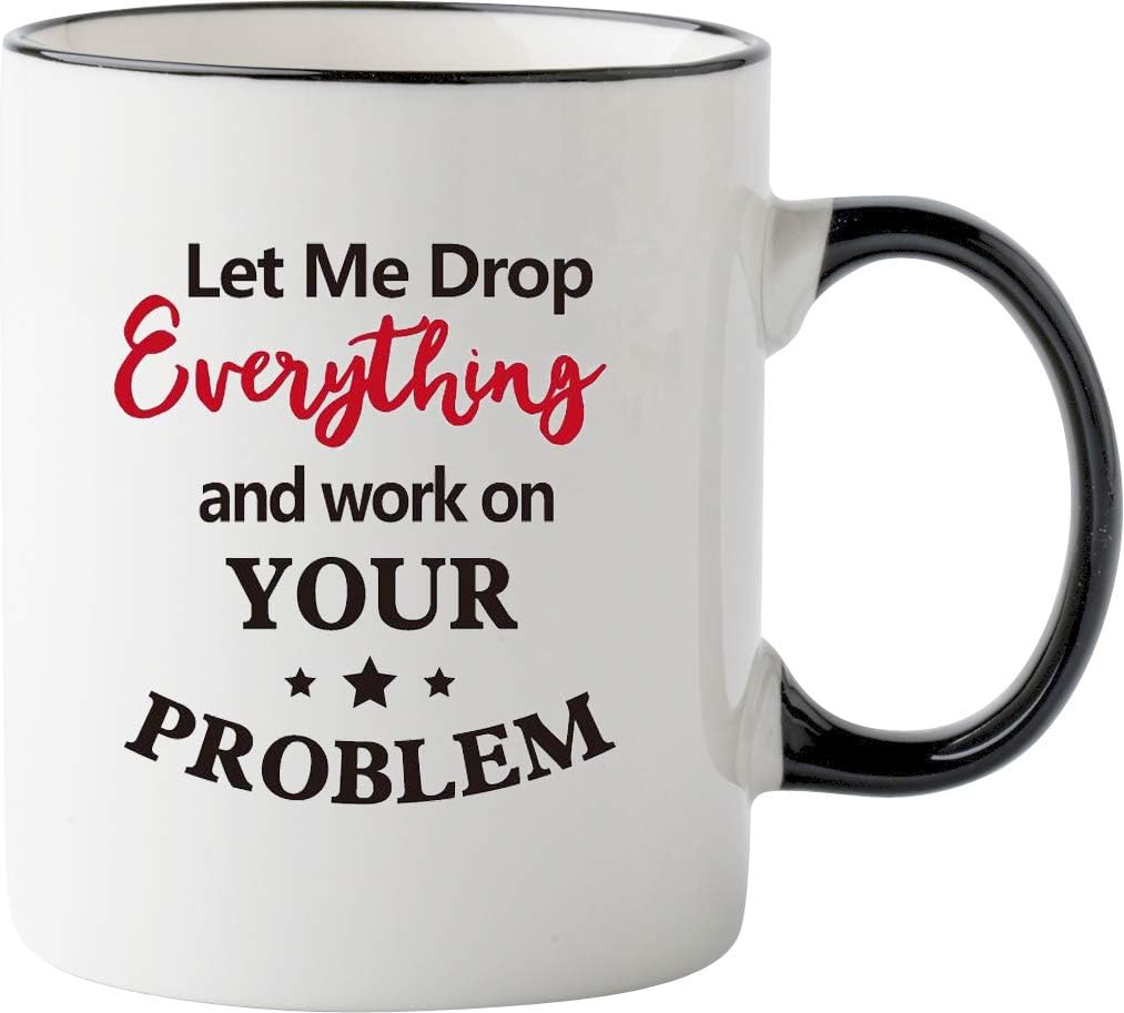 Funny Office Mug-Let Me Drop Everything And Work On Your Problem,Funny Inspirational and sarcasm appreciation gifts for coworkers Men Women ，11 OZ Ceramic Coffee Mug - Image 3