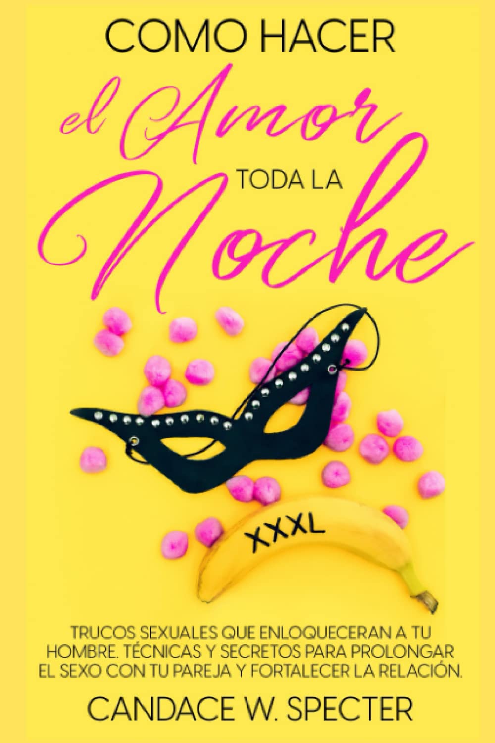 Cómo hacer el amor toda la noche - Trucos sexuales que enloqueceran a tu hombre. Técnicas y secretos para prolongar el sexo con tu pareja y fortalecer tu relación